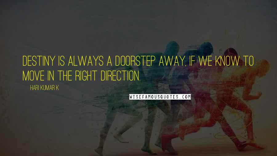 Hari Kumar K Quotes: Destiny is always a doorstep away, if we know to move in the right direction.