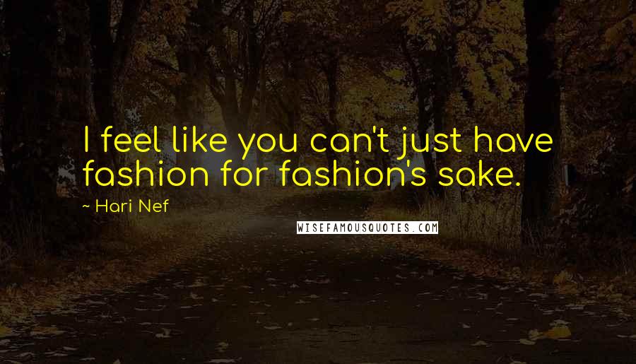 Hari Nef Quotes: I feel like you can't just have fashion for fashion's sake.