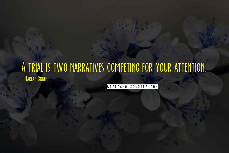 Harlan Coben Quotes: A trial is two narratives competing for your attention.