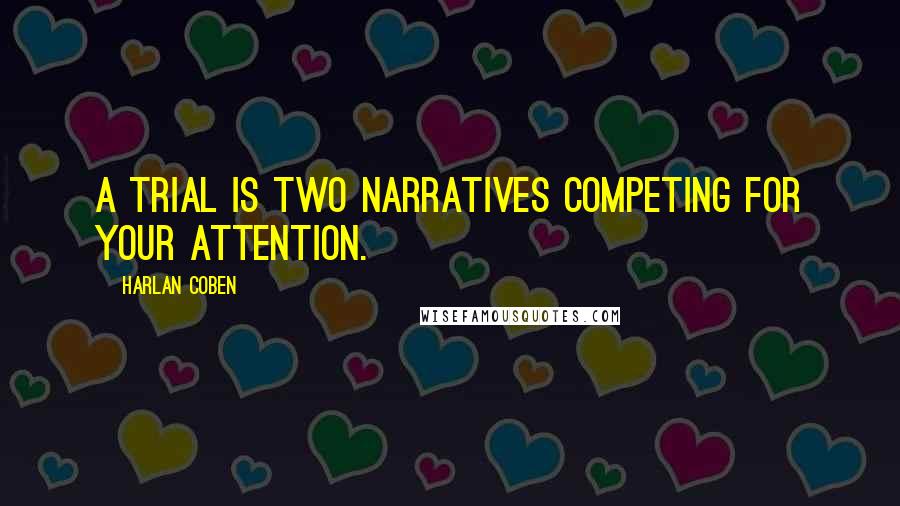 Harlan Coben Quotes: A trial is two narratives competing for your attention.