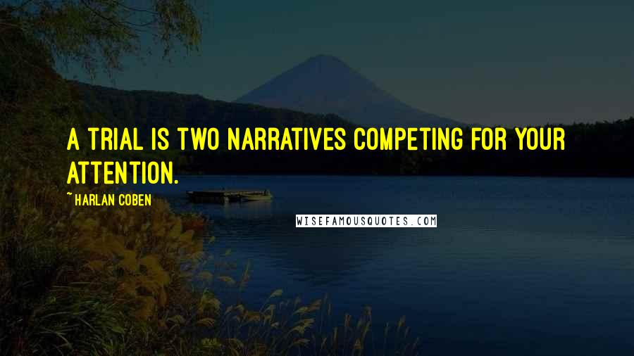 Harlan Coben Quotes: A trial is two narratives competing for your attention.