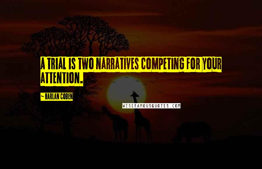 Harlan Coben Quotes: A trial is two narratives competing for your attention.