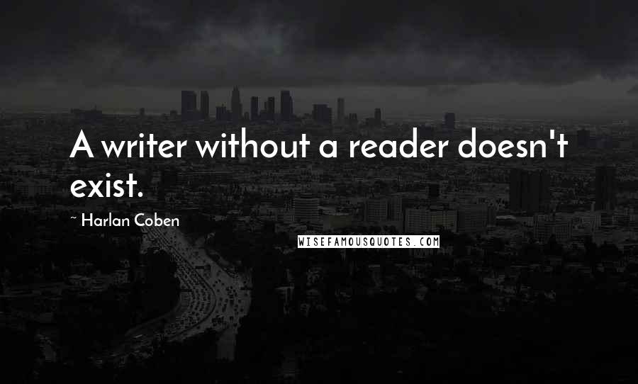 Harlan Coben Quotes: A writer without a reader doesn't exist.