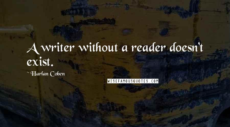 Harlan Coben Quotes: A writer without a reader doesn't exist.