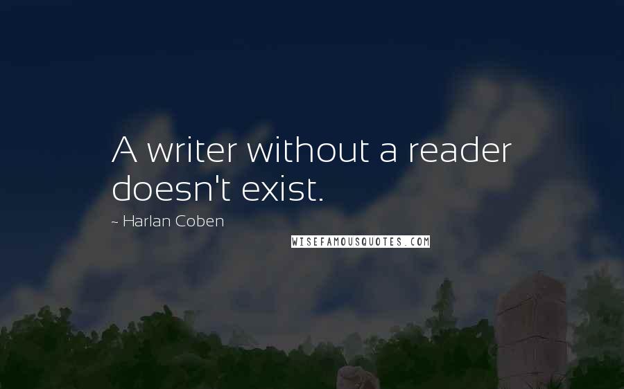 Harlan Coben Quotes: A writer without a reader doesn't exist.