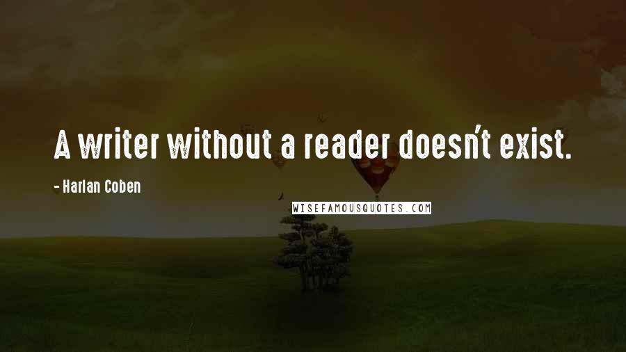 Harlan Coben Quotes: A writer without a reader doesn't exist.