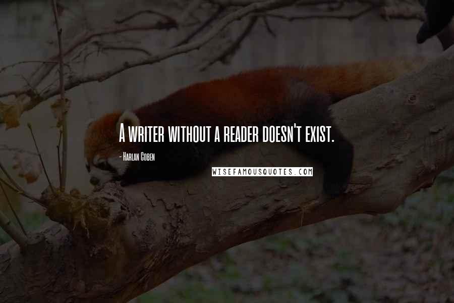 Harlan Coben Quotes: A writer without a reader doesn't exist.