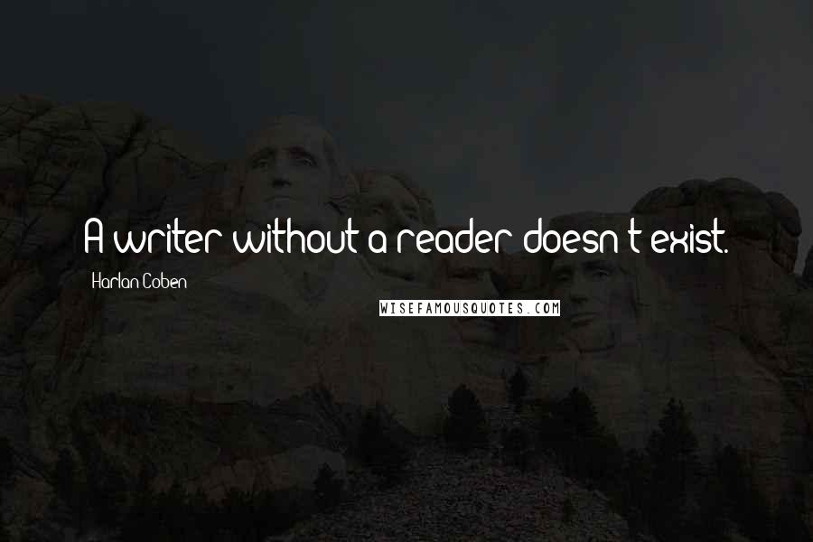 Harlan Coben Quotes: A writer without a reader doesn't exist.