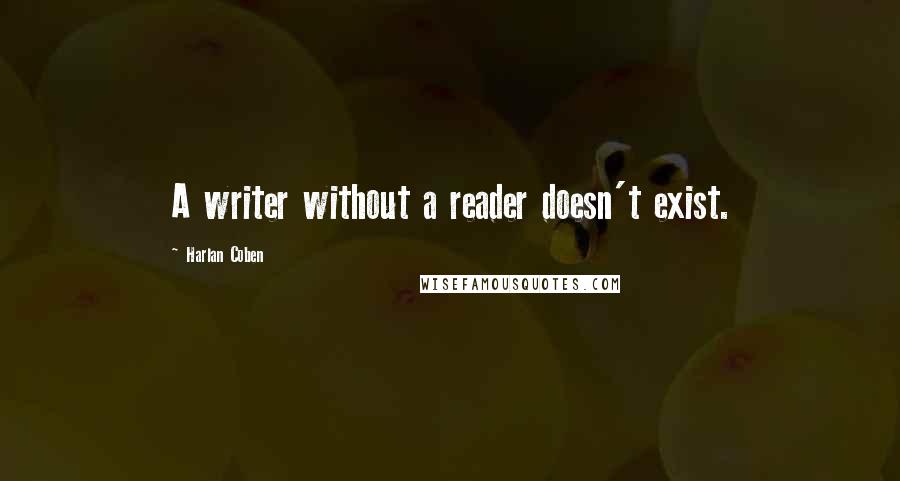 Harlan Coben Quotes: A writer without a reader doesn't exist.