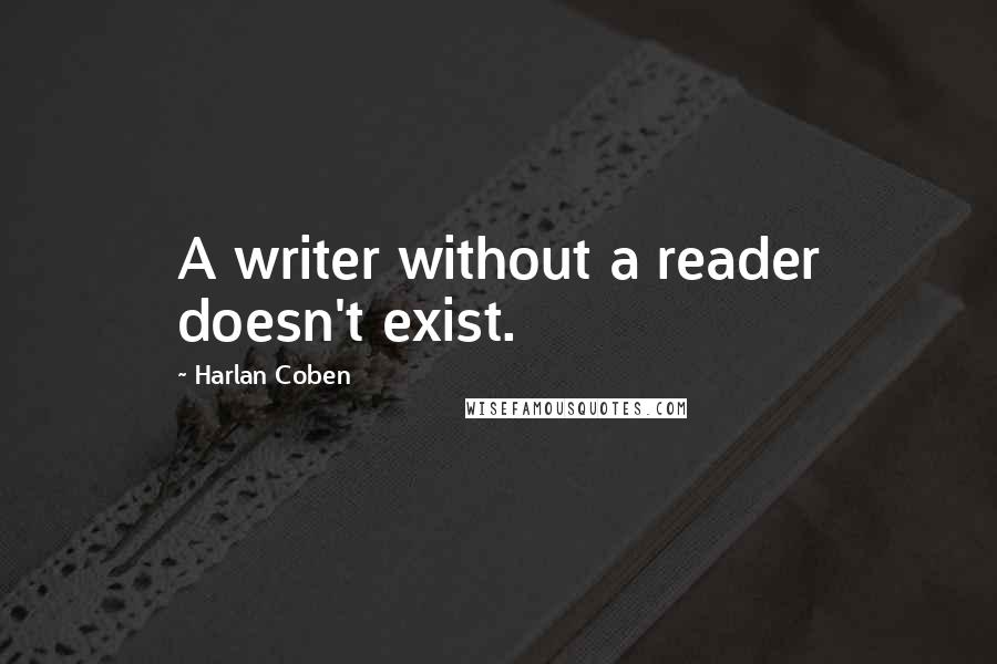 Harlan Coben Quotes: A writer without a reader doesn't exist.