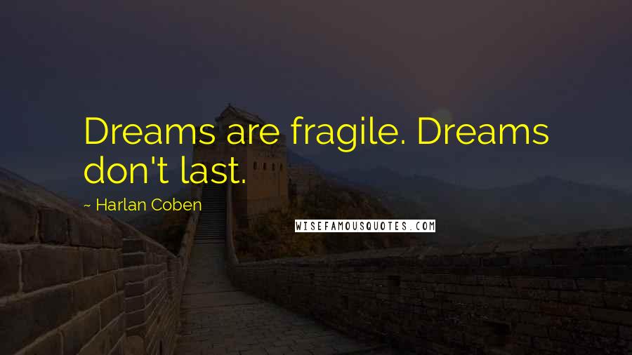 Harlan Coben Quotes: Dreams are fragile. Dreams don't last.