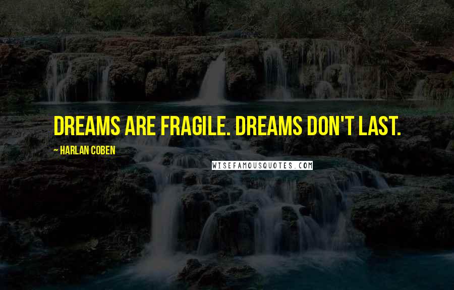 Harlan Coben Quotes: Dreams are fragile. Dreams don't last.