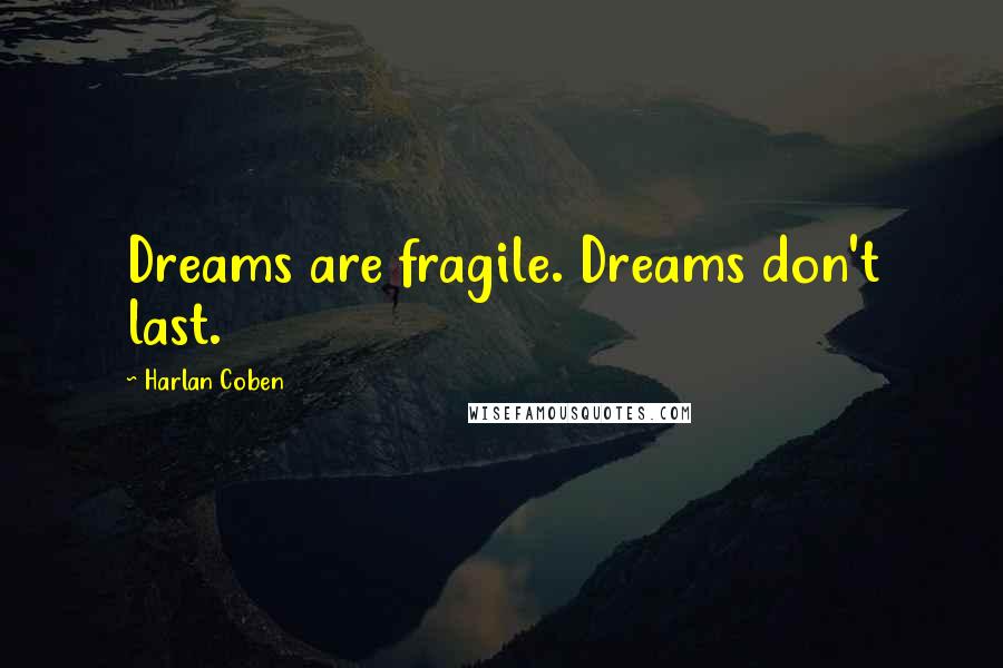 Harlan Coben Quotes: Dreams are fragile. Dreams don't last.