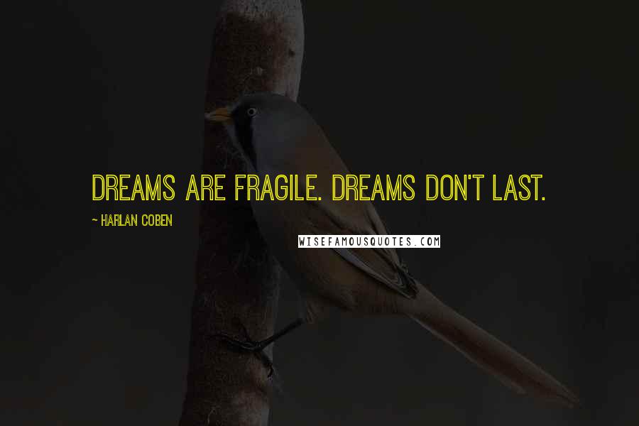 Harlan Coben Quotes: Dreams are fragile. Dreams don't last.