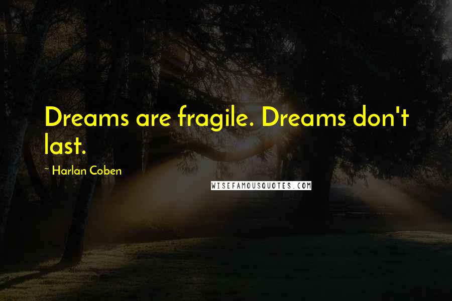 Harlan Coben Quotes: Dreams are fragile. Dreams don't last.