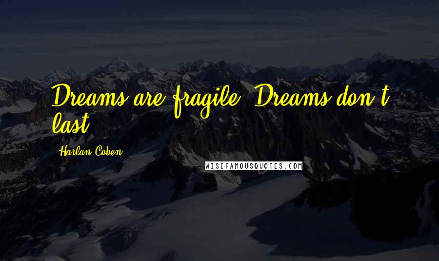 Harlan Coben Quotes: Dreams are fragile. Dreams don't last.