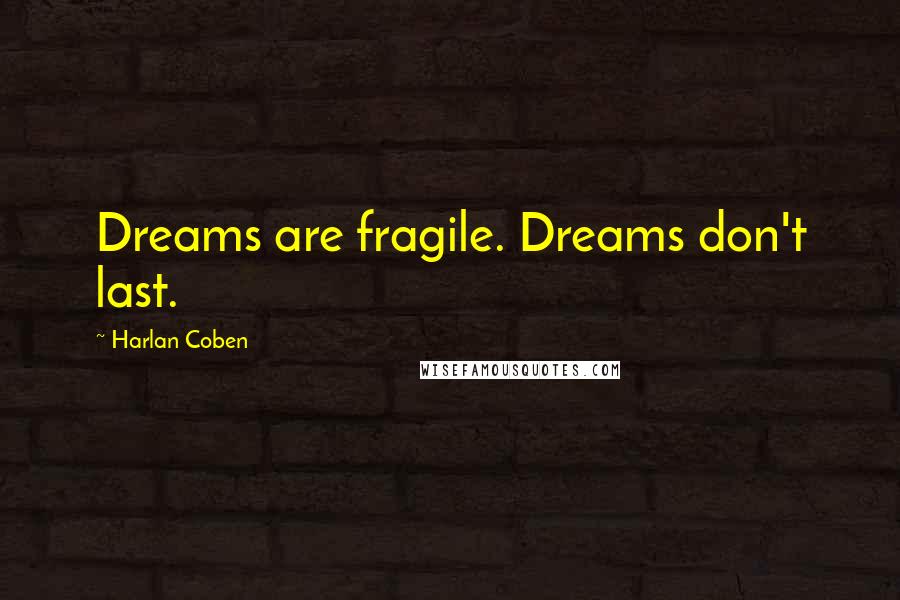 Harlan Coben Quotes: Dreams are fragile. Dreams don't last.