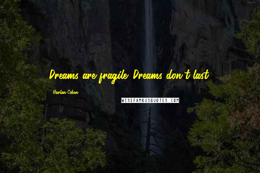 Harlan Coben Quotes: Dreams are fragile. Dreams don't last.