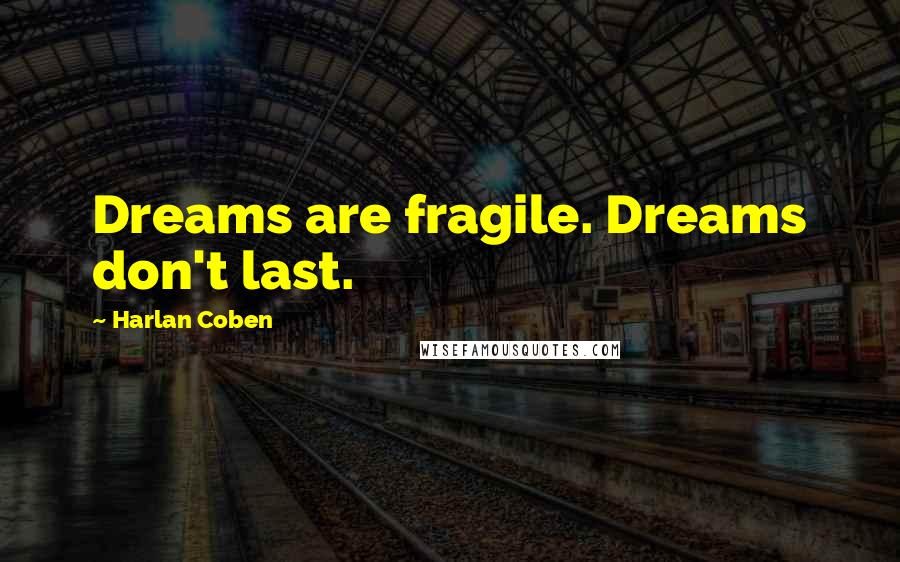 Harlan Coben Quotes: Dreams are fragile. Dreams don't last.