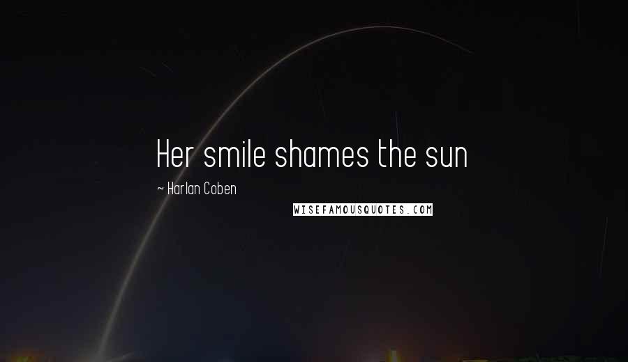 Harlan Coben Quotes: Her smile shames the sun