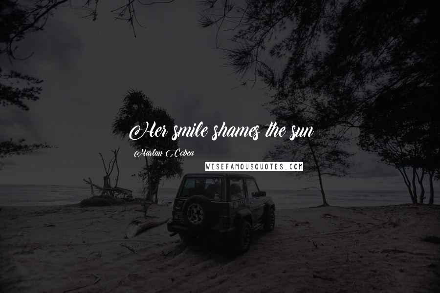 Harlan Coben Quotes: Her smile shames the sun