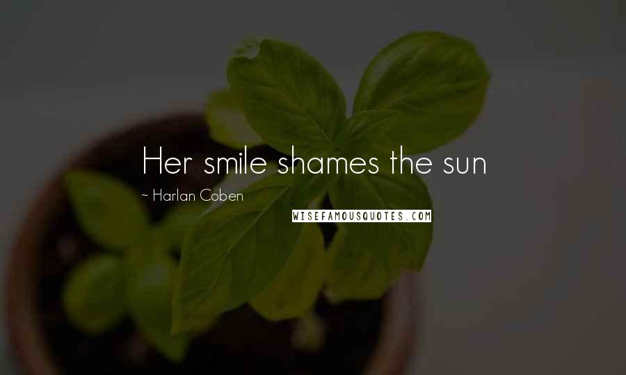 Harlan Coben Quotes: Her smile shames the sun