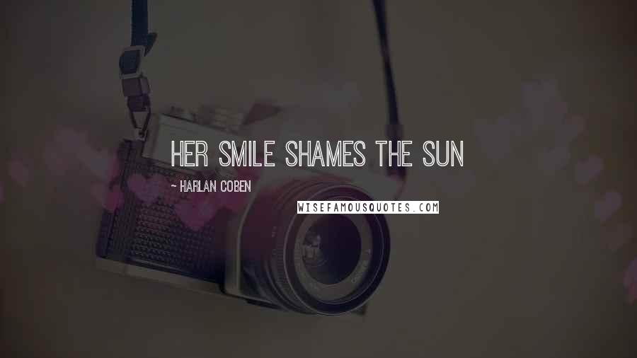 Harlan Coben Quotes: Her smile shames the sun