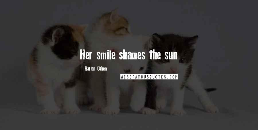 Harlan Coben Quotes: Her smile shames the sun