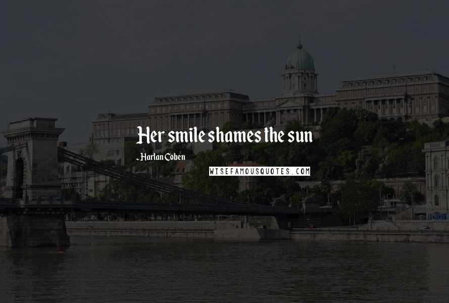 Harlan Coben Quotes: Her smile shames the sun