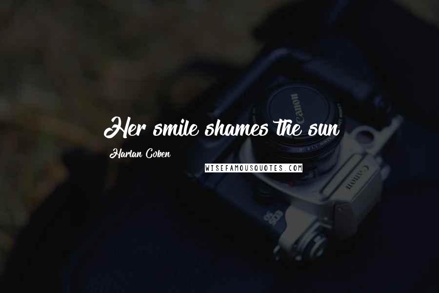 Harlan Coben Quotes: Her smile shames the sun