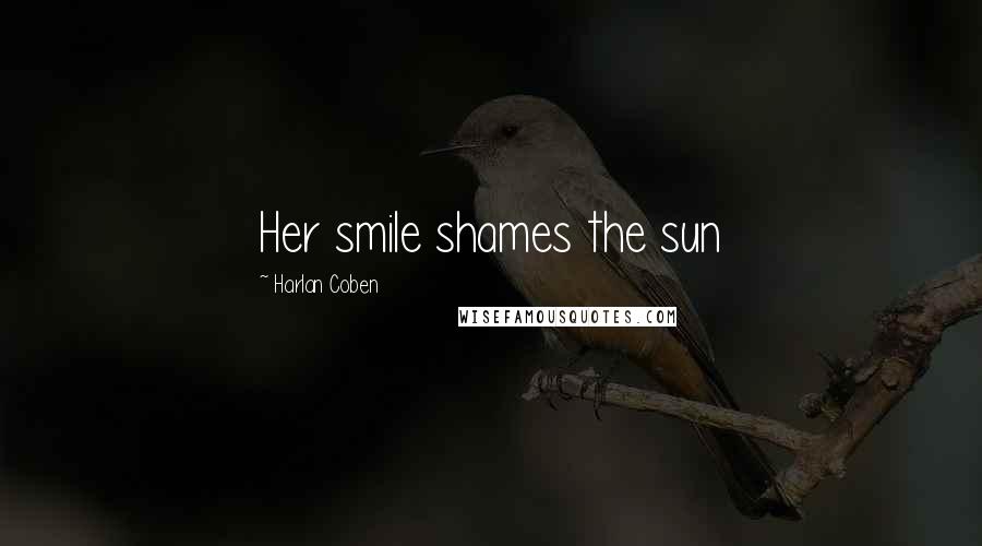 Harlan Coben Quotes: Her smile shames the sun