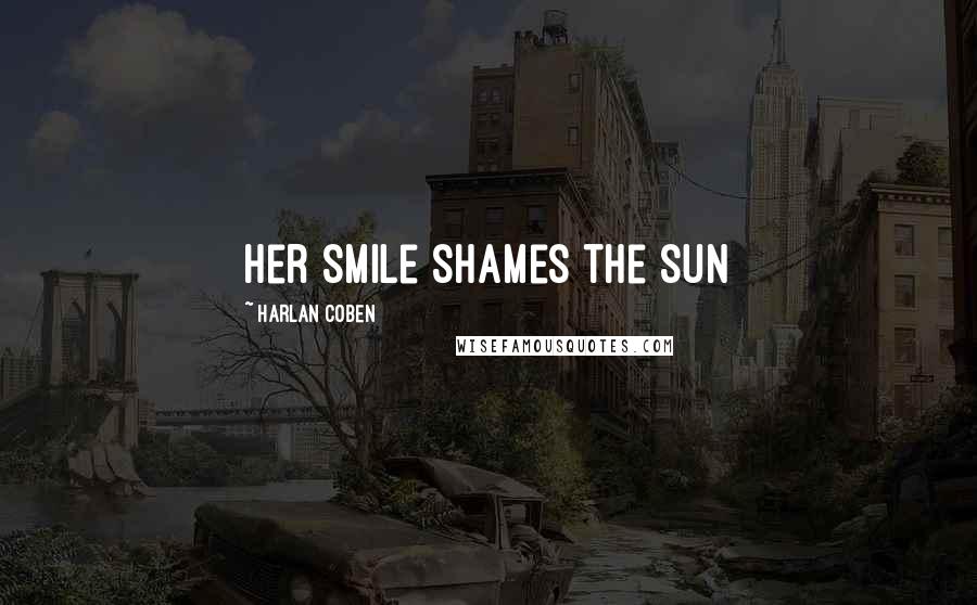 Harlan Coben Quotes: Her smile shames the sun