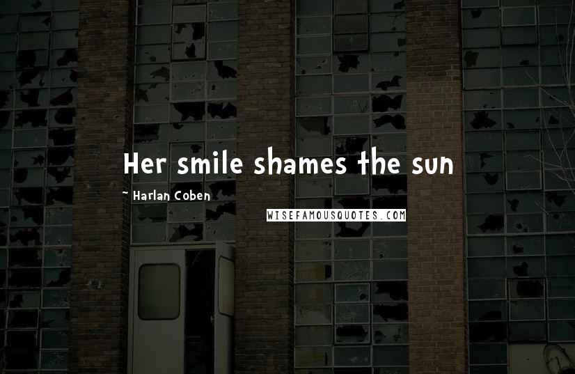 Harlan Coben Quotes: Her smile shames the sun