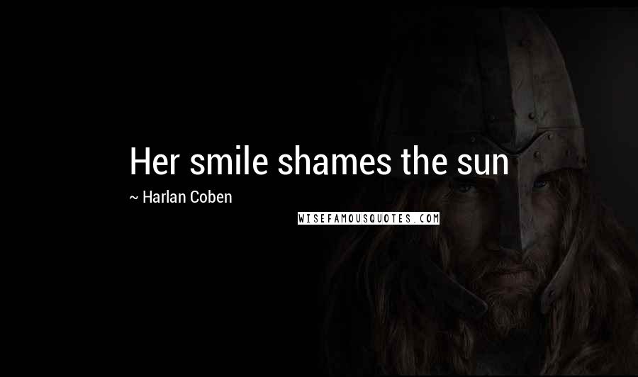 Harlan Coben Quotes: Her smile shames the sun