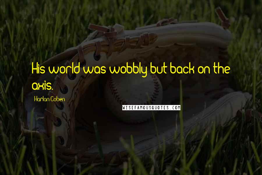 Harlan Coben Quotes: His world was wobbly but back on the axis.