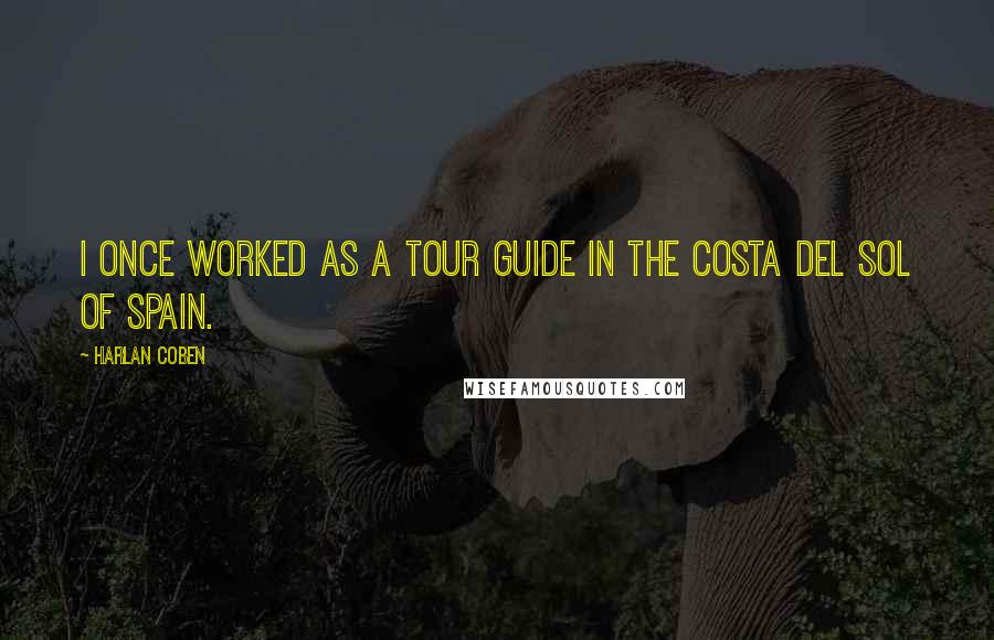 Harlan Coben Quotes: I once worked as a tour guide in the Costa del Sol of Spain.