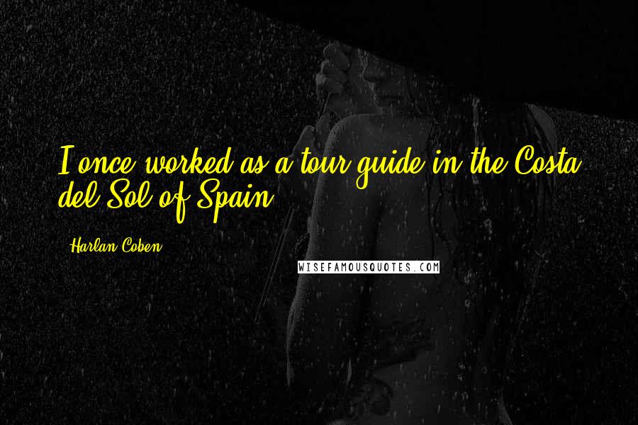 Harlan Coben Quotes: I once worked as a tour guide in the Costa del Sol of Spain.