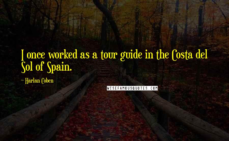 Harlan Coben Quotes: I once worked as a tour guide in the Costa del Sol of Spain.