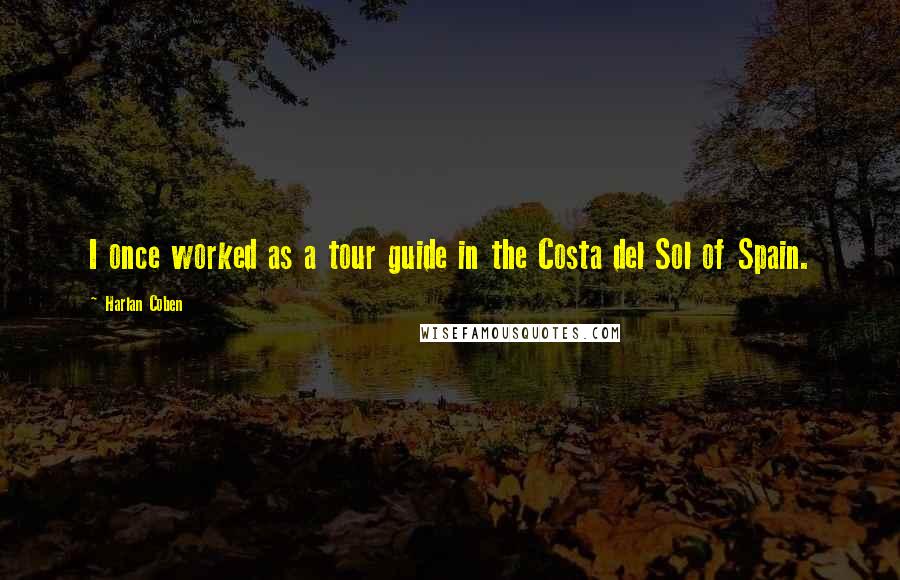 Harlan Coben Quotes: I once worked as a tour guide in the Costa del Sol of Spain.