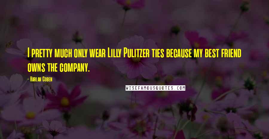 Harlan Coben Quotes: I pretty much only wear Lilly Pulitzer ties because my best friend owns the company.