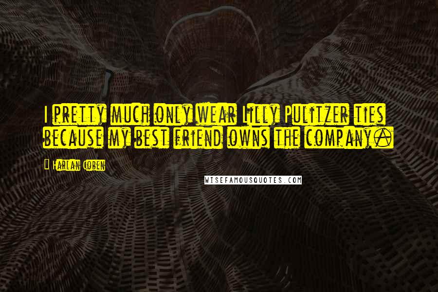 Harlan Coben Quotes: I pretty much only wear Lilly Pulitzer ties because my best friend owns the company.