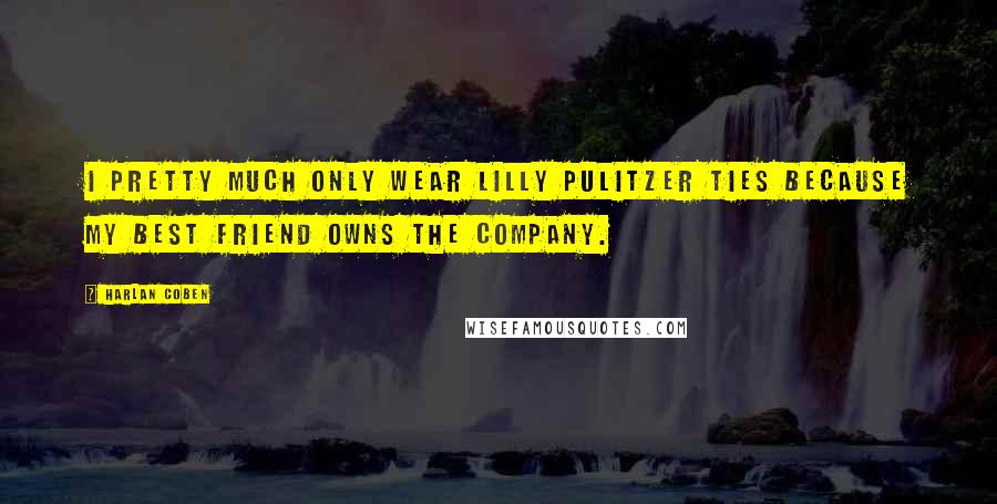 Harlan Coben Quotes: I pretty much only wear Lilly Pulitzer ties because my best friend owns the company.