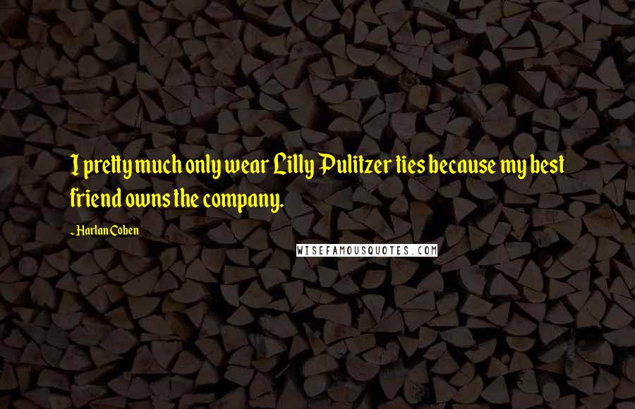 Harlan Coben Quotes: I pretty much only wear Lilly Pulitzer ties because my best friend owns the company.