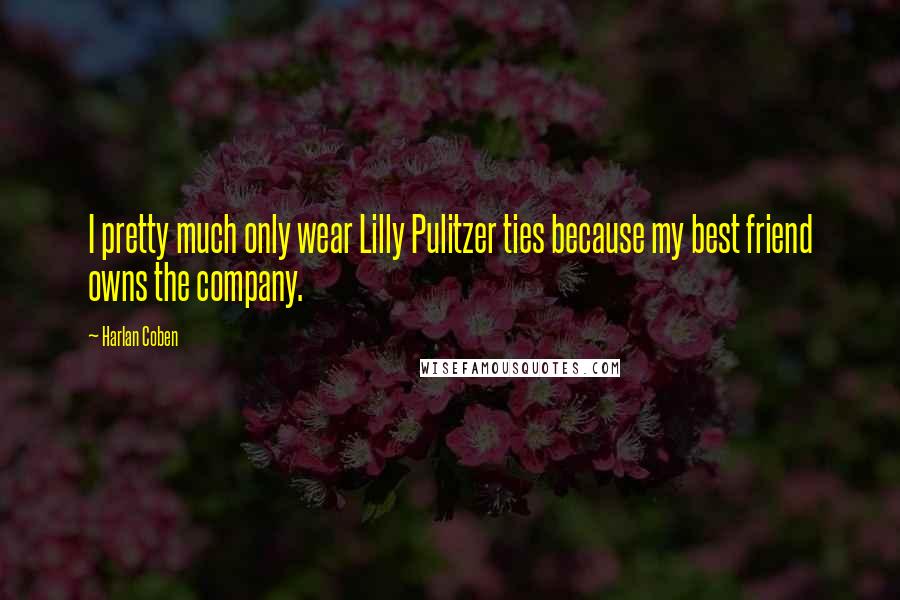 Harlan Coben Quotes: I pretty much only wear Lilly Pulitzer ties because my best friend owns the company.
