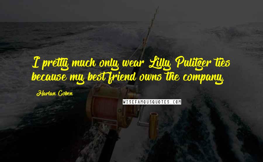 Harlan Coben Quotes: I pretty much only wear Lilly Pulitzer ties because my best friend owns the company.