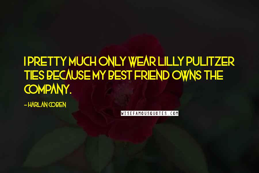 Harlan Coben Quotes: I pretty much only wear Lilly Pulitzer ties because my best friend owns the company.