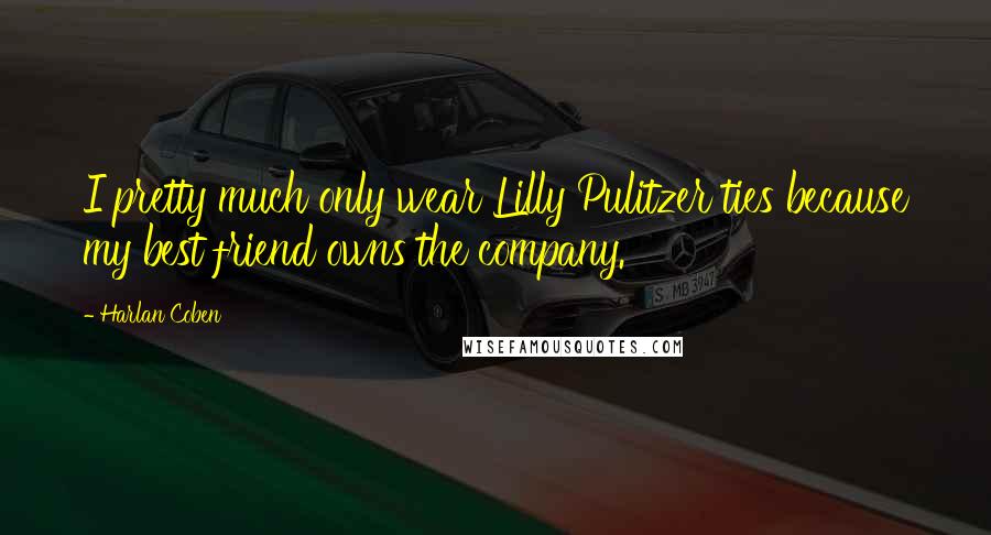 Harlan Coben Quotes: I pretty much only wear Lilly Pulitzer ties because my best friend owns the company.