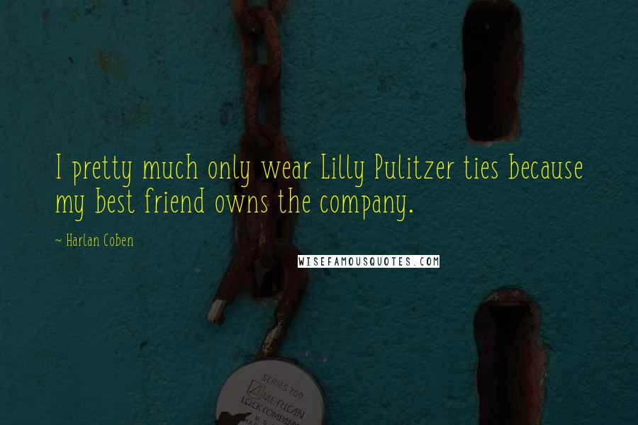 Harlan Coben Quotes: I pretty much only wear Lilly Pulitzer ties because my best friend owns the company.