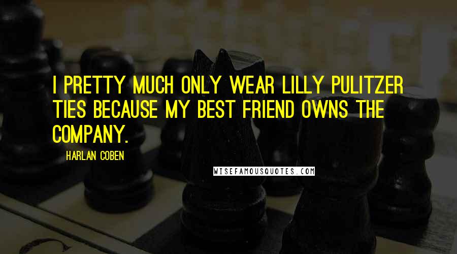 Harlan Coben Quotes: I pretty much only wear Lilly Pulitzer ties because my best friend owns the company.