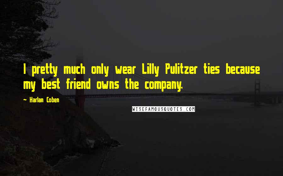 Harlan Coben Quotes: I pretty much only wear Lilly Pulitzer ties because my best friend owns the company.